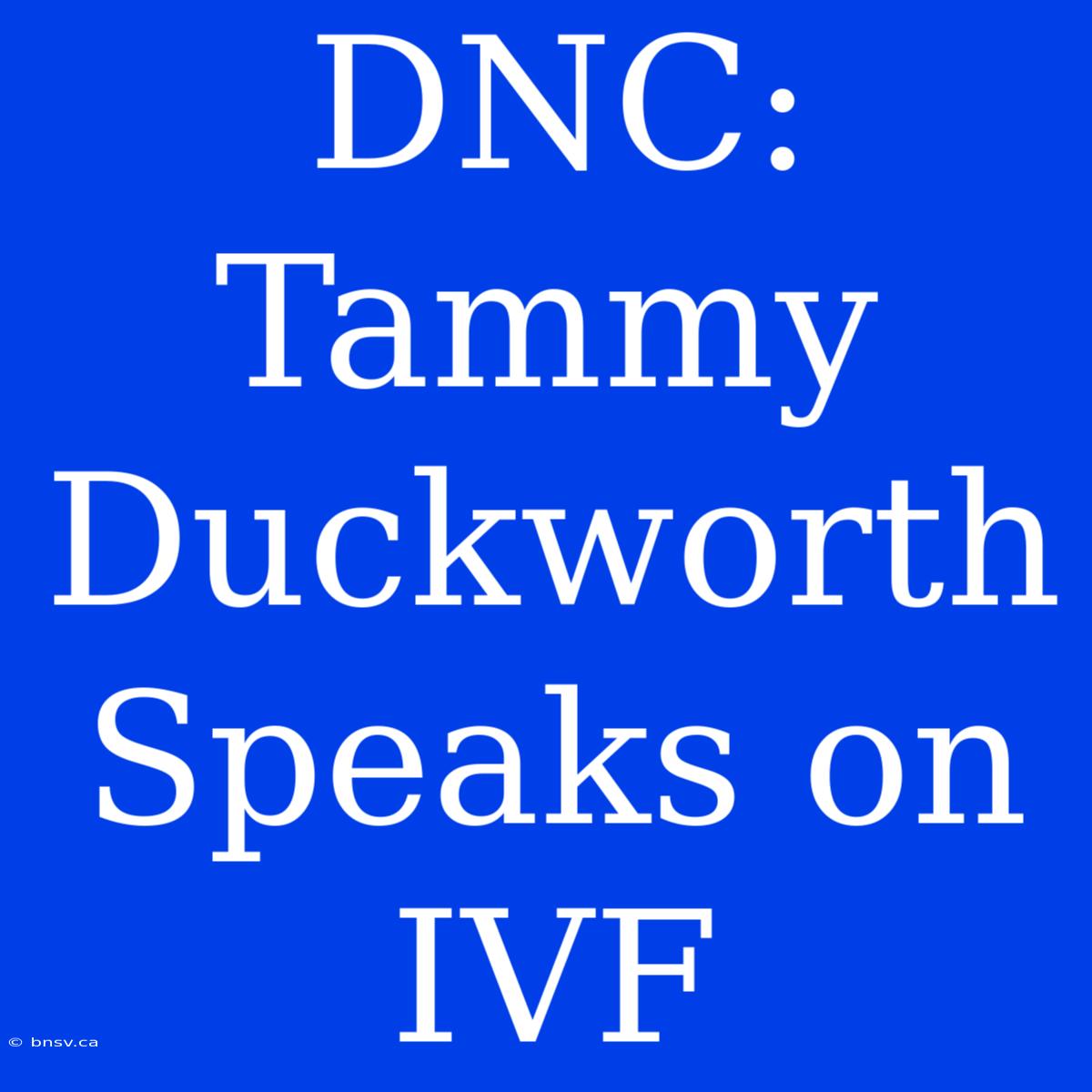 DNC: Tammy Duckworth Speaks On IVF