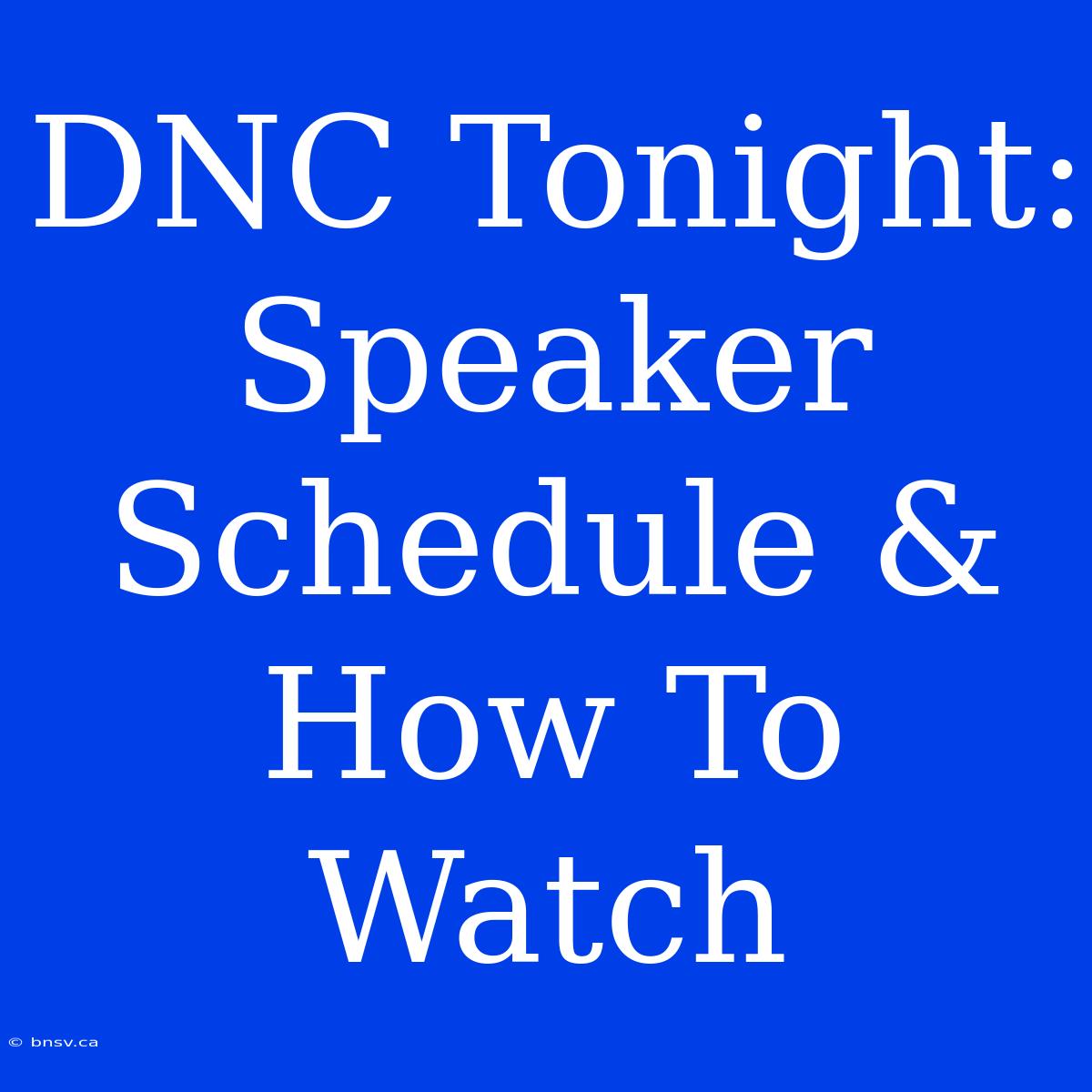 DNC Tonight: Speaker Schedule & How To Watch