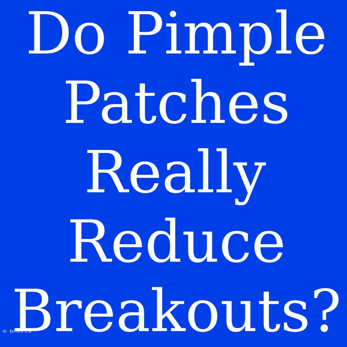 Do Pimple Patches Really Reduce Breakouts?