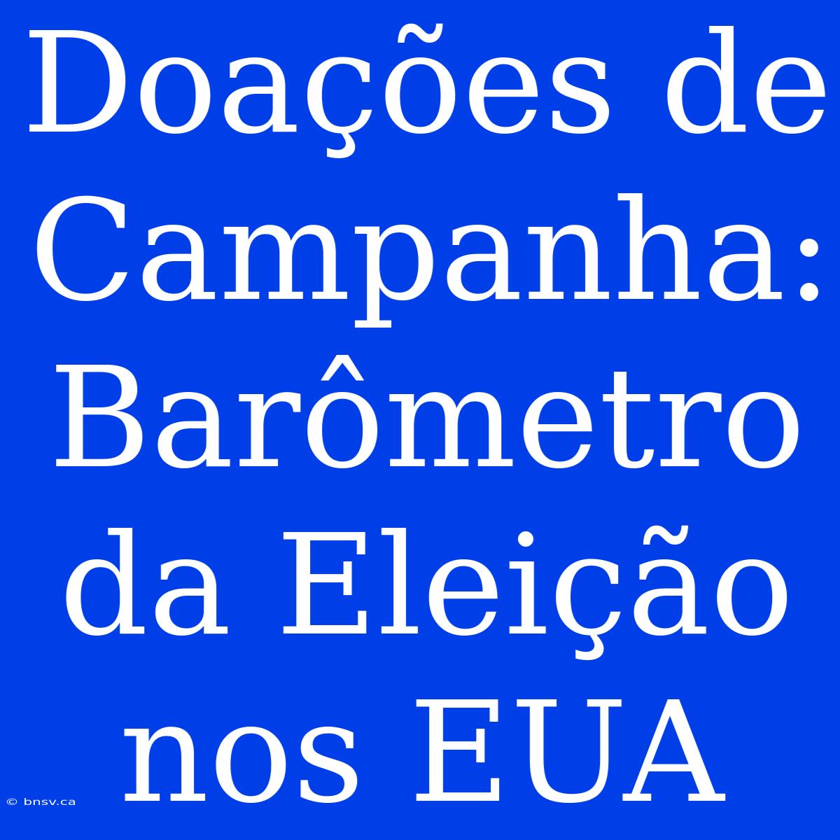 Doações De Campanha: Barômetro Da Eleição Nos EUA