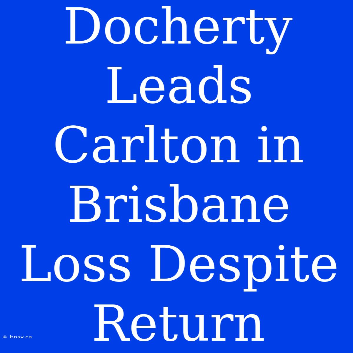 Docherty Leads Carlton In Brisbane Loss Despite Return