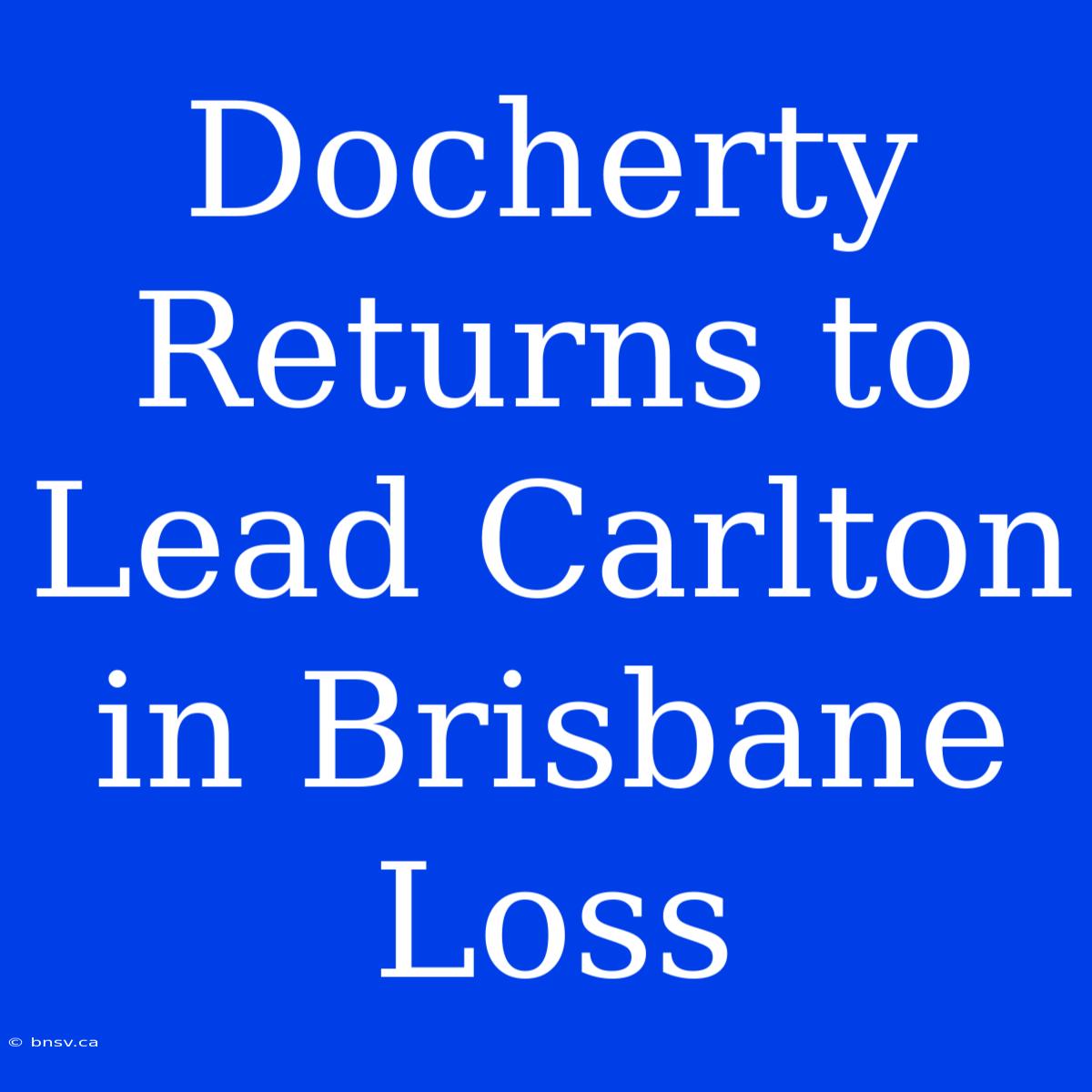 Docherty Returns To Lead Carlton In Brisbane Loss