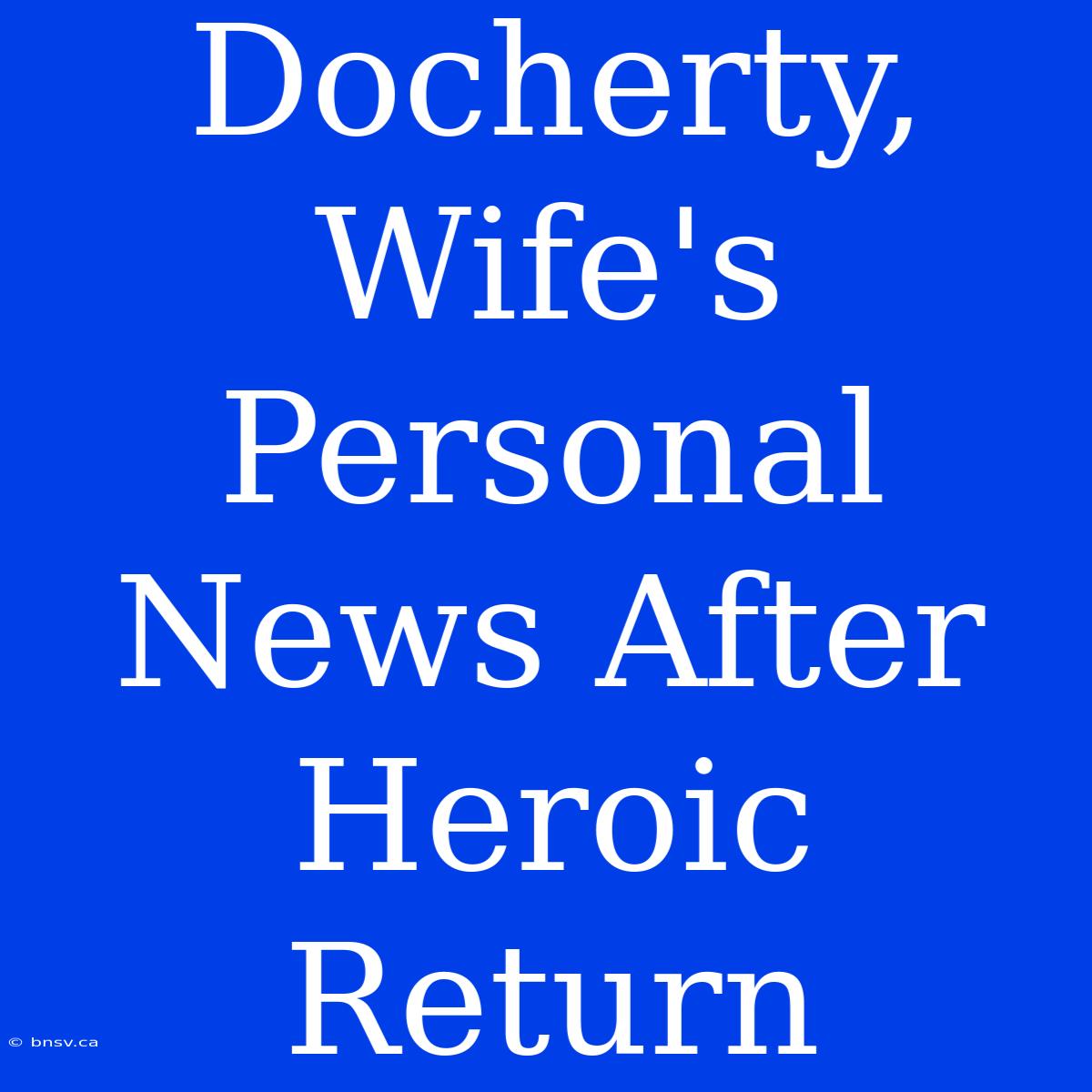 Docherty, Wife's Personal News After Heroic Return