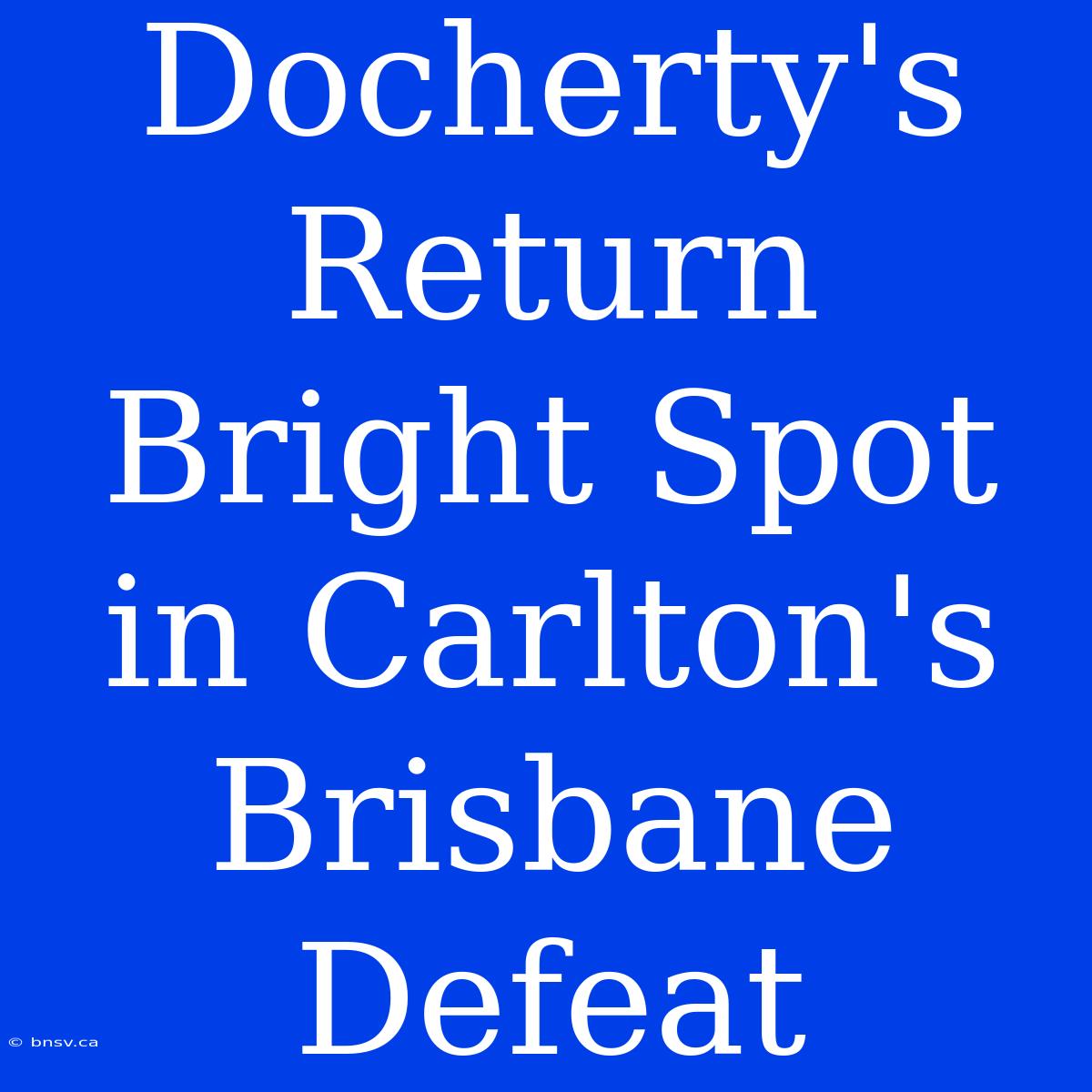 Docherty's Return Bright Spot In Carlton's Brisbane Defeat