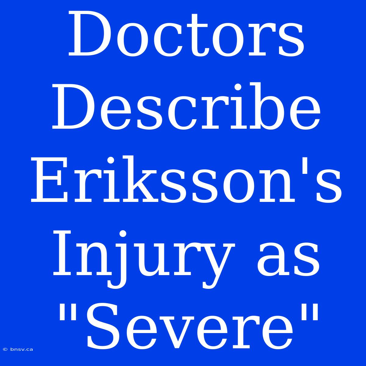 Doctors Describe Eriksson's Injury As 