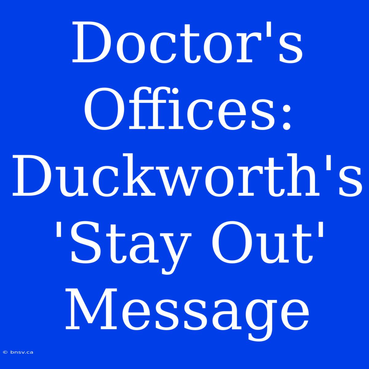 Doctor's Offices: Duckworth's 'Stay Out' Message