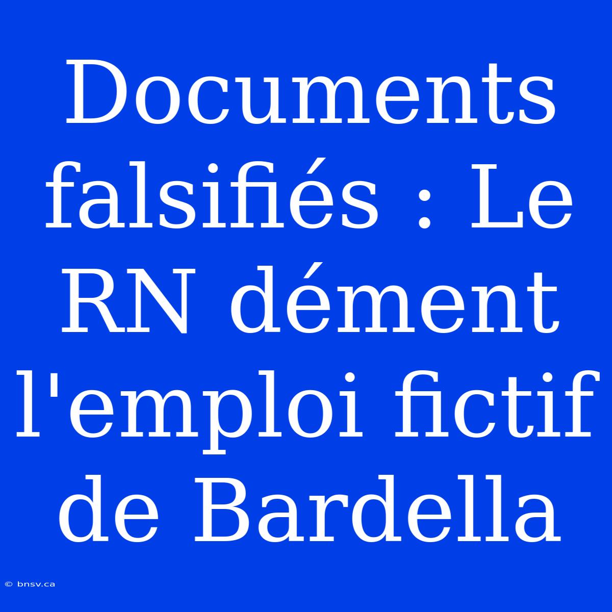 Documents Falsifiés : Le RN Dément L'emploi Fictif De Bardella