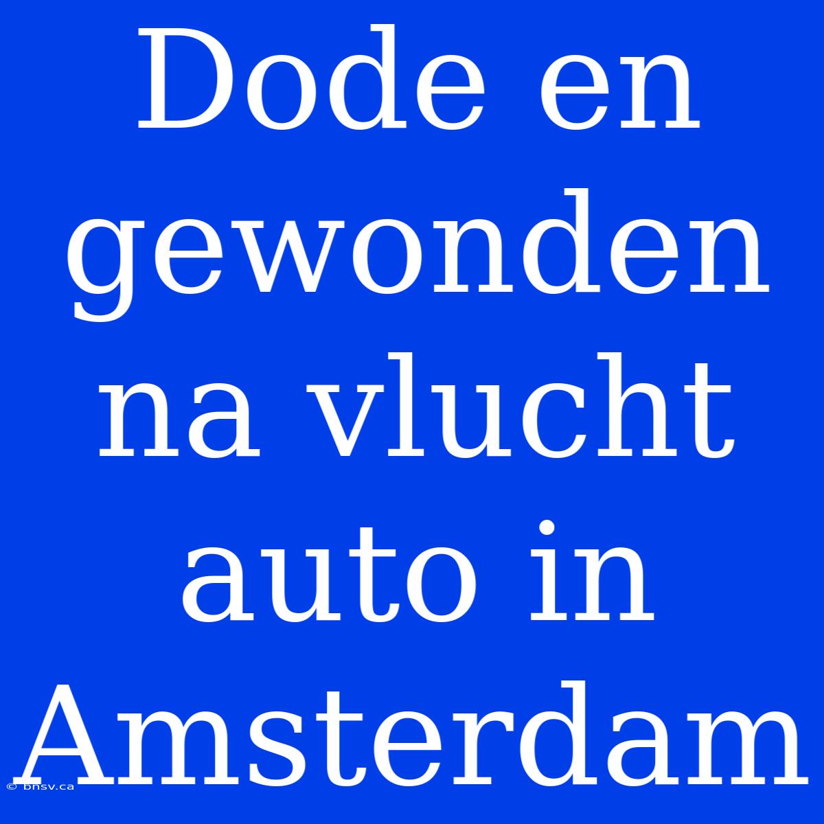 Dode En Gewonden Na Vlucht Auto In Amsterdam