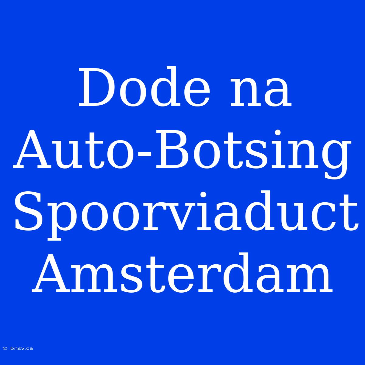 Dode Na Auto-Botsing Spoorviaduct Amsterdam