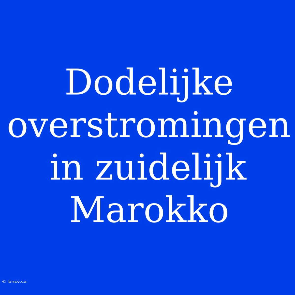 Dodelijke Overstromingen In Zuidelijk Marokko