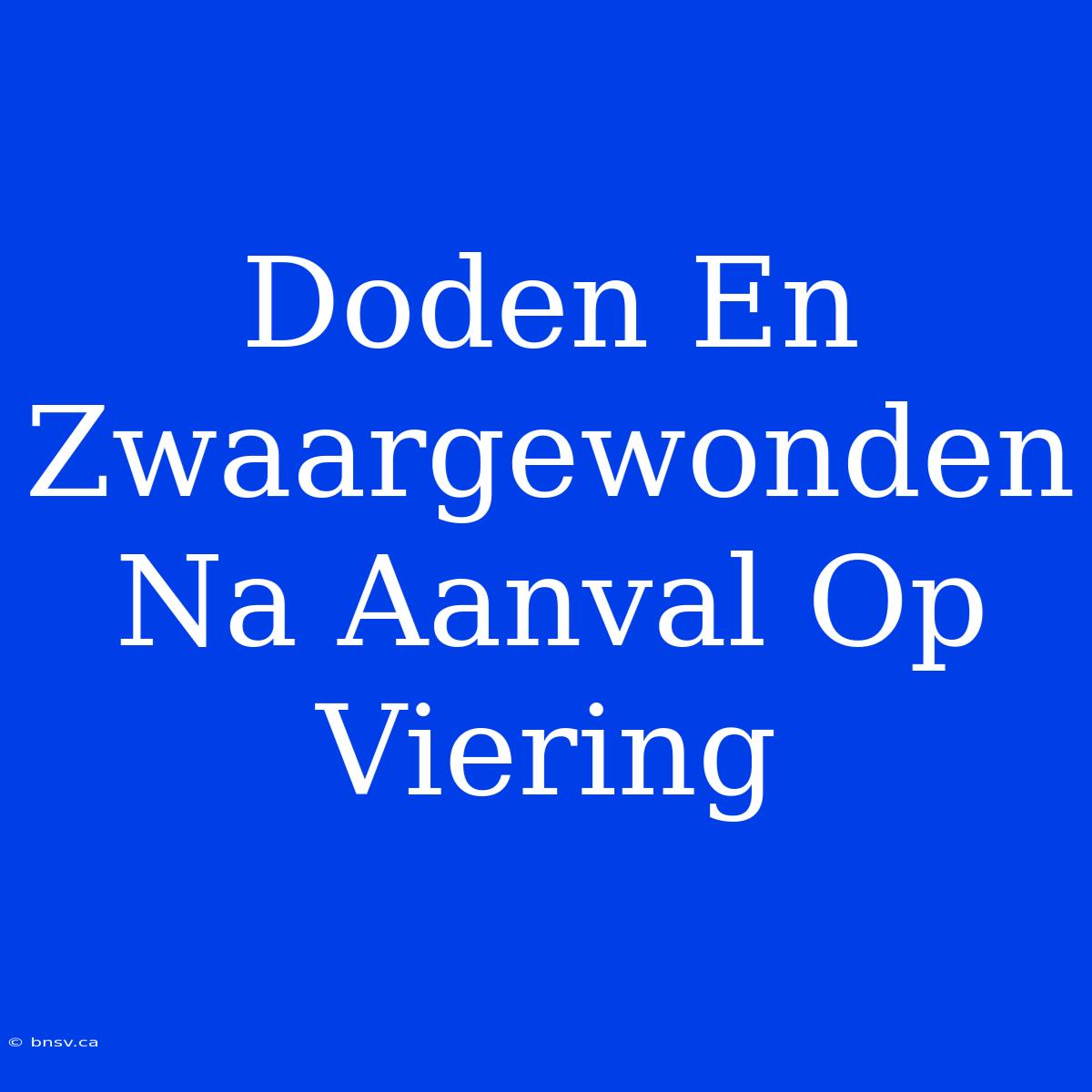 Doden En Zwaargewonden Na Aanval Op Viering