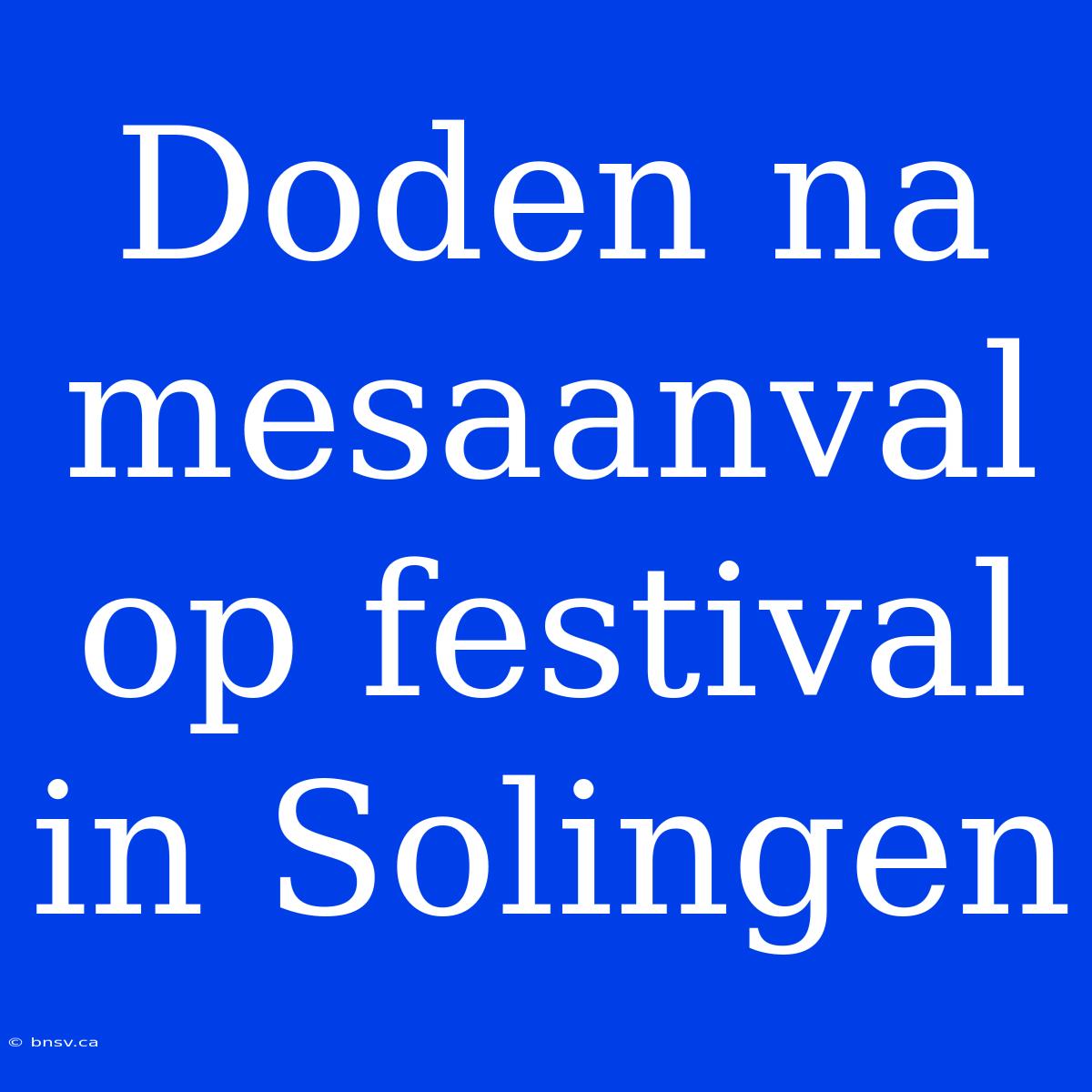 Doden Na Mesaanval Op Festival In Solingen