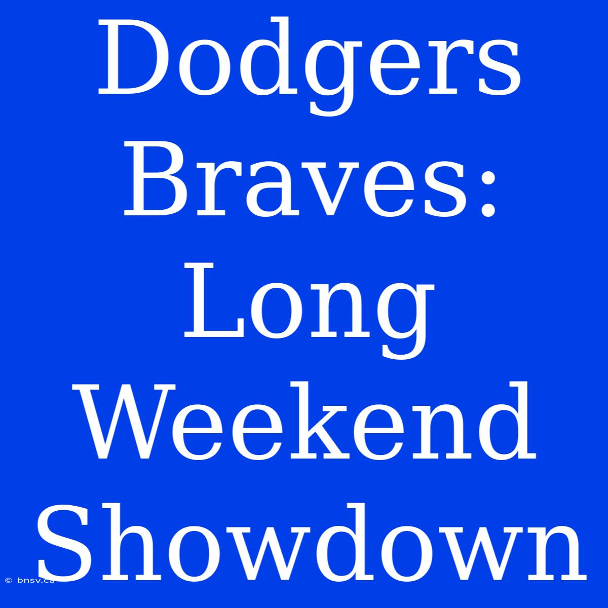 Dodgers Braves: Long Weekend Showdown