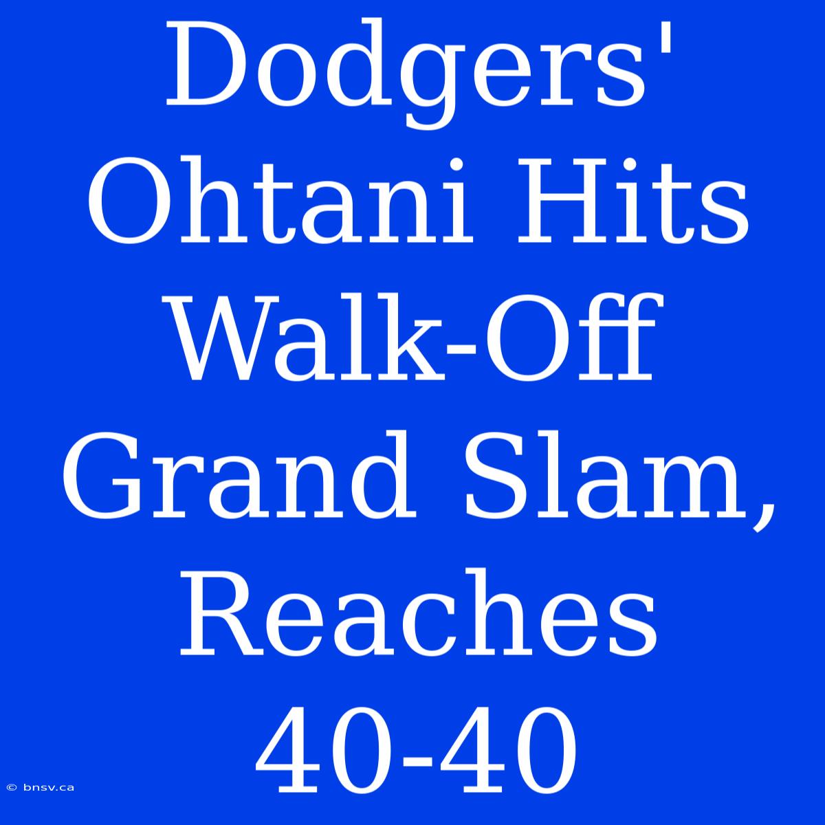 Dodgers' Ohtani Hits Walk-Off Grand Slam, Reaches 40-40