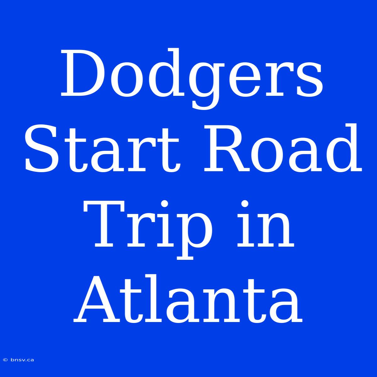 Dodgers Start Road Trip In Atlanta