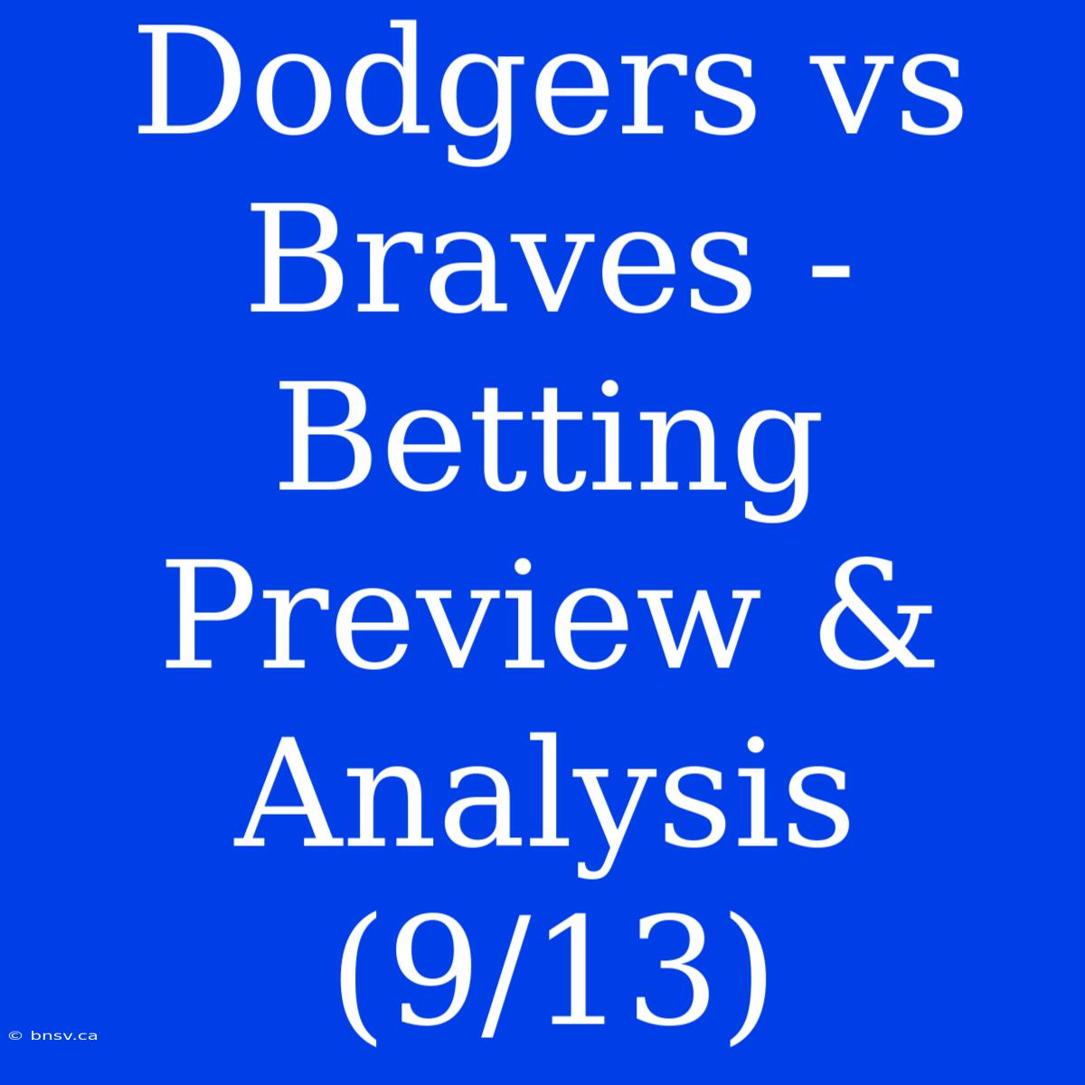 Dodgers Vs Braves - Betting Preview & Analysis (9/13)