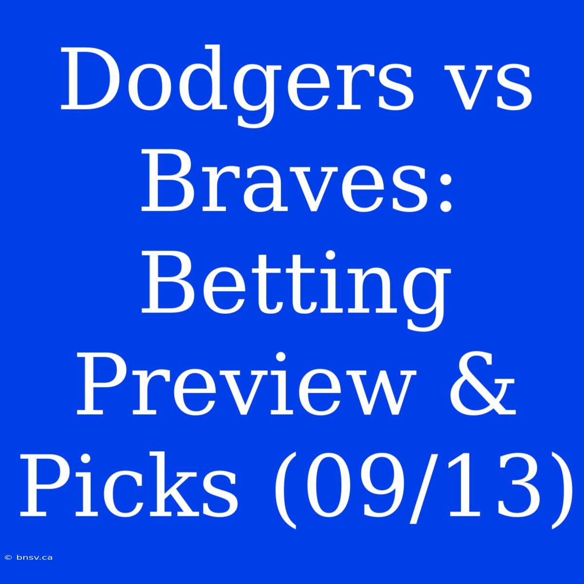 Dodgers Vs Braves:  Betting Preview & Picks (09/13)