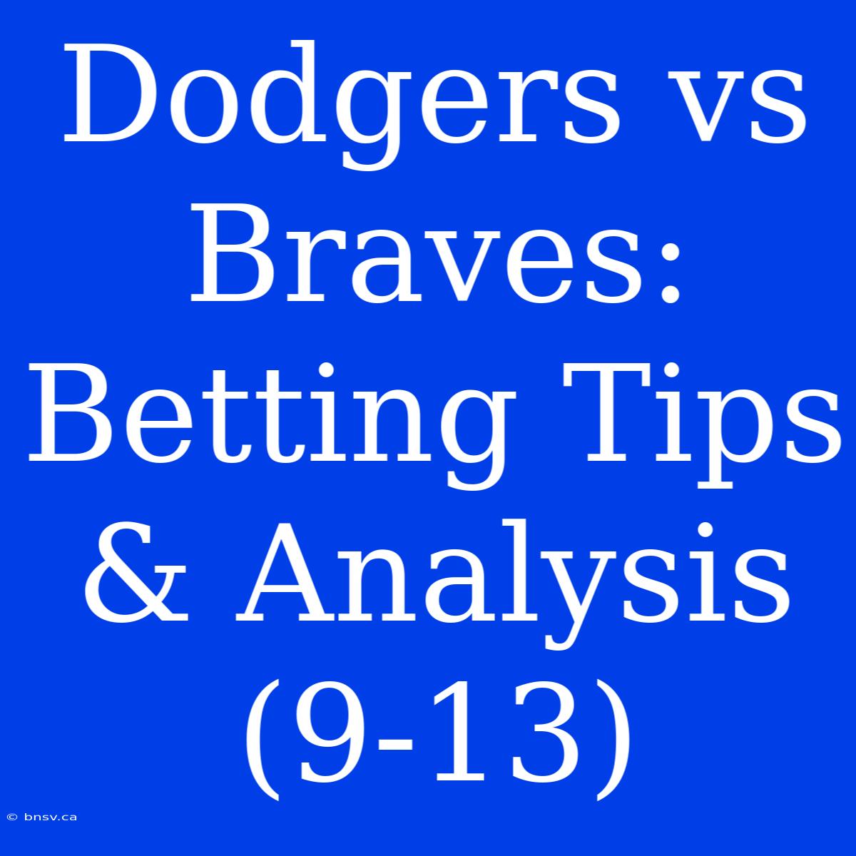 Dodgers Vs Braves: Betting Tips & Analysis (9-13)