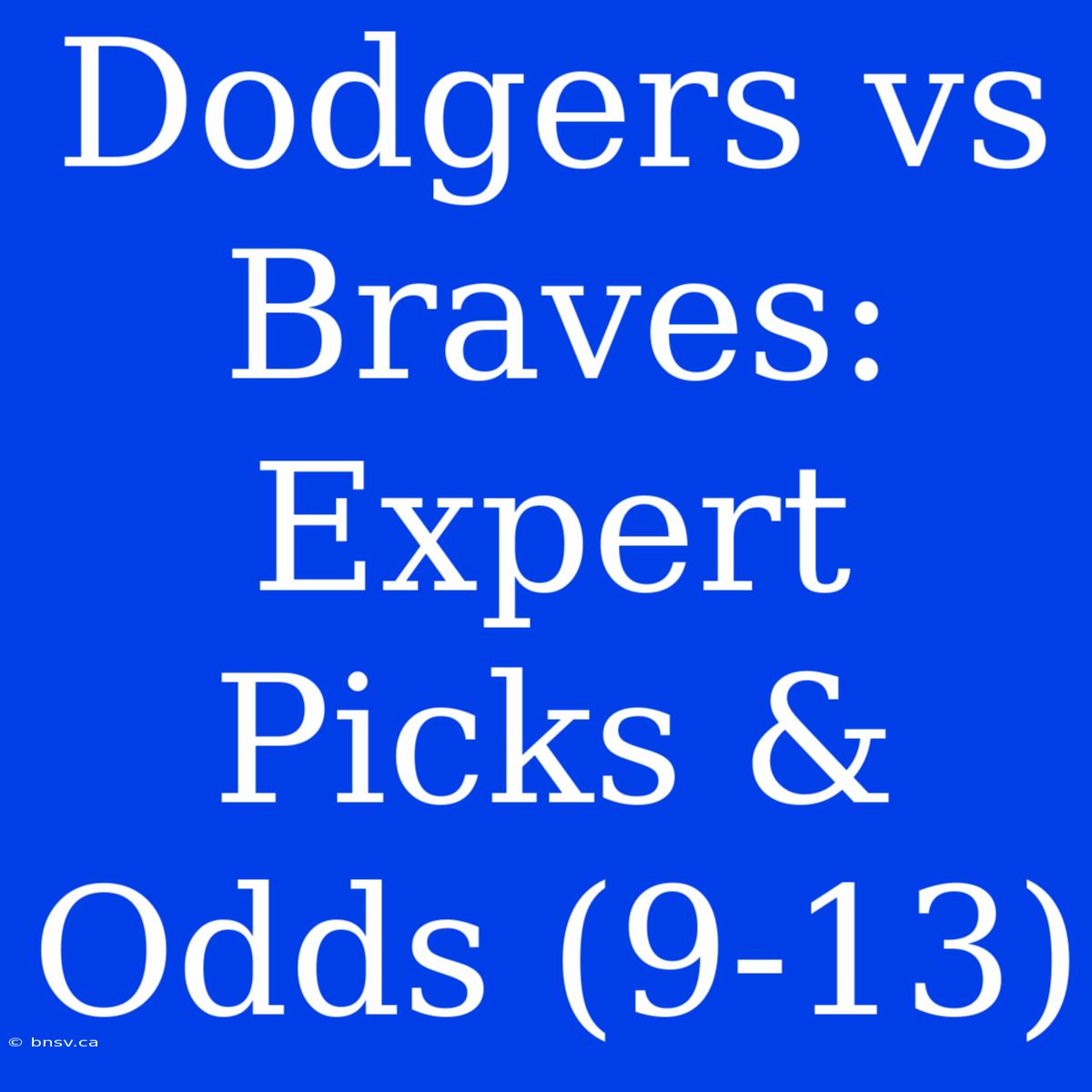 Dodgers Vs Braves: Expert Picks & Odds (9-13)