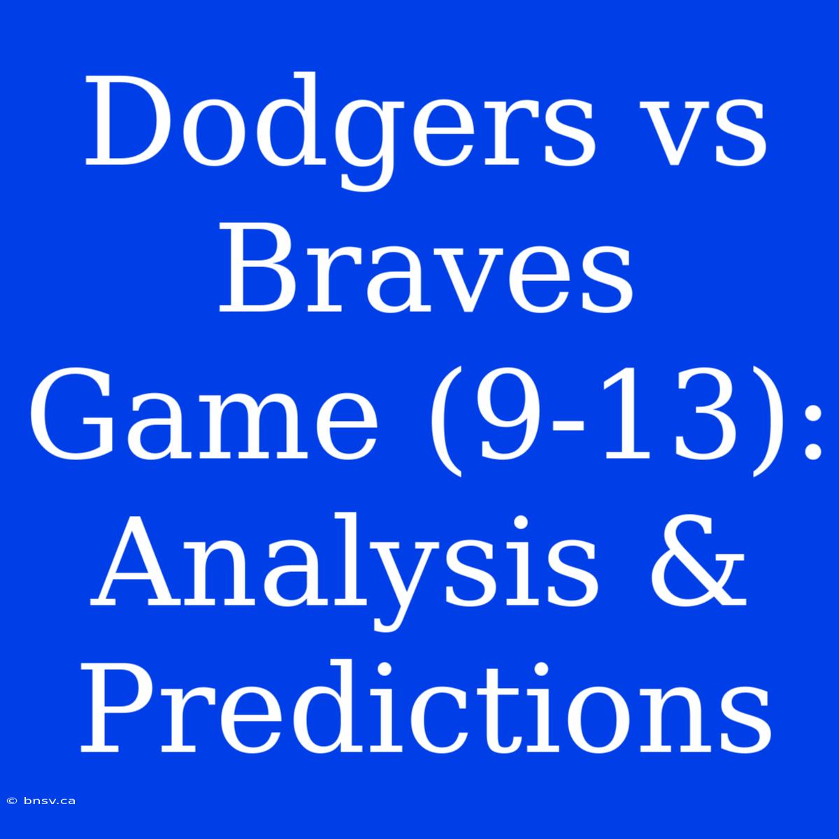 Dodgers Vs Braves Game (9-13): Analysis & Predictions