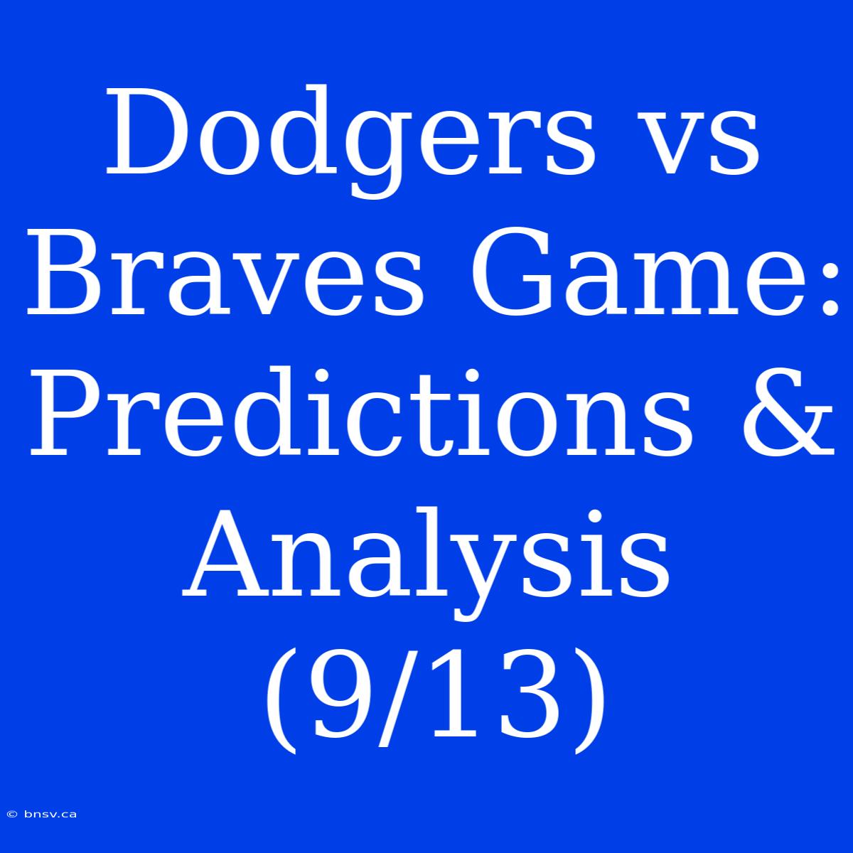 Dodgers Vs Braves Game:  Predictions & Analysis (9/13)