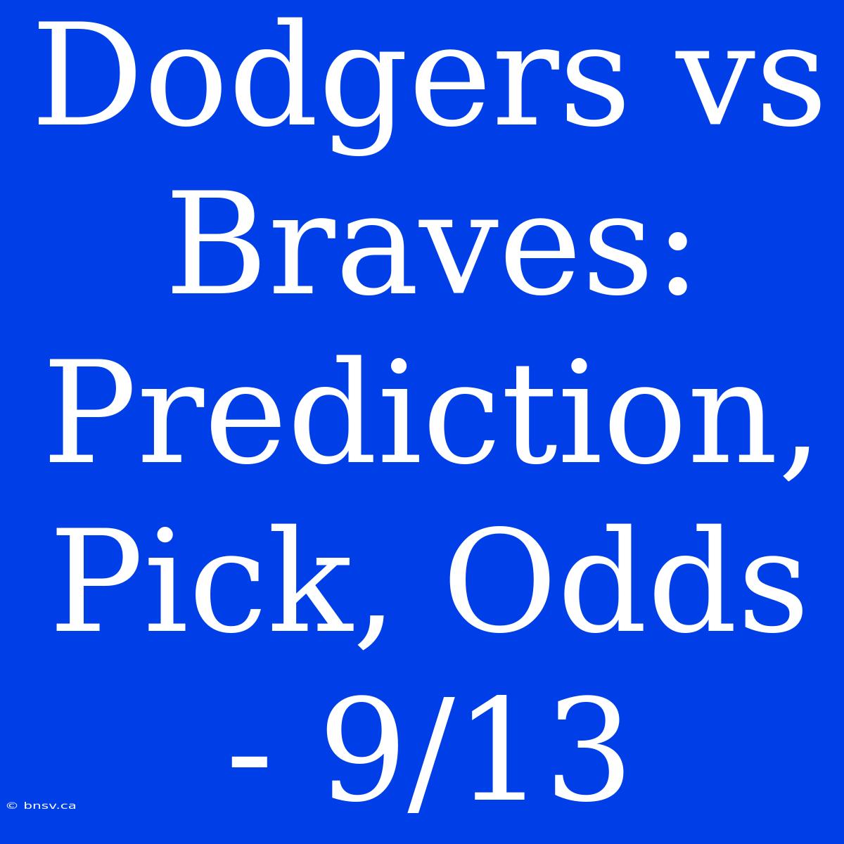 Dodgers Vs Braves: Prediction, Pick, Odds - 9/13