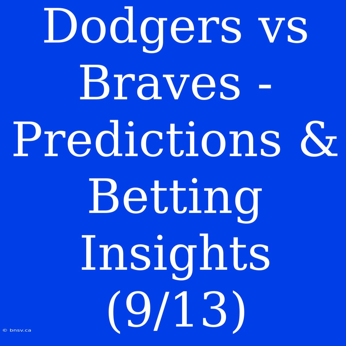 Dodgers Vs Braves - Predictions & Betting Insights (9/13)