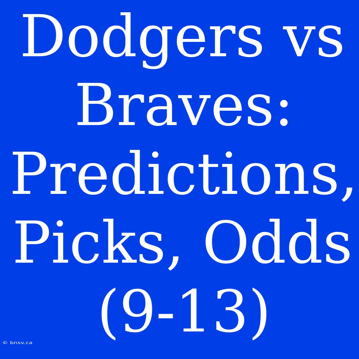 Dodgers Vs Braves: Predictions, Picks, Odds (9-13)