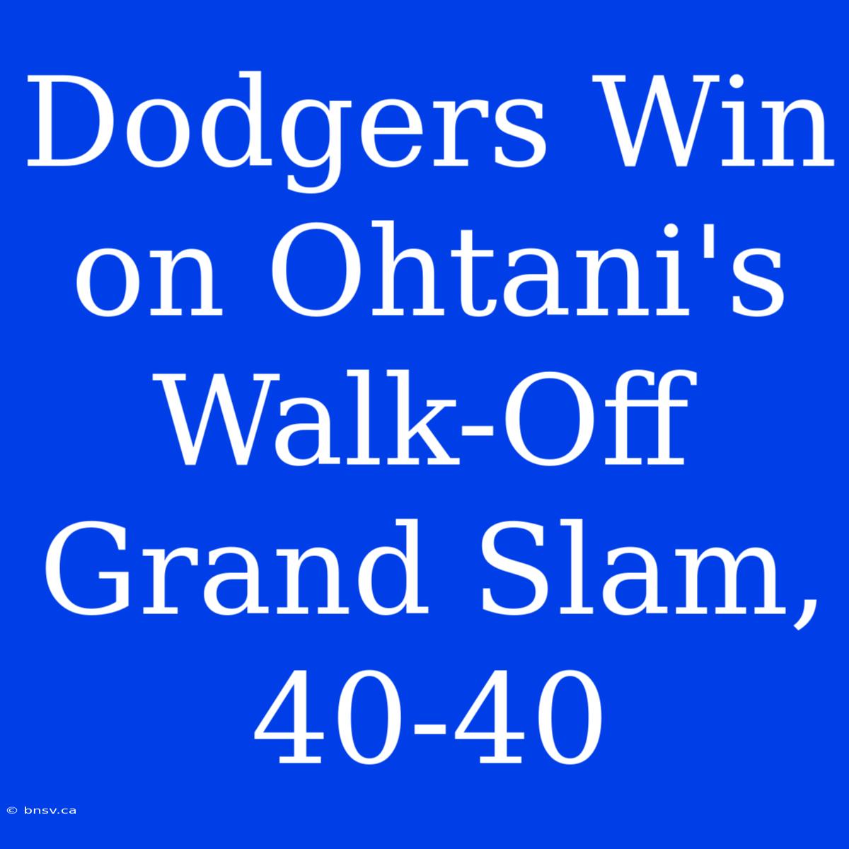 Dodgers Win On Ohtani's Walk-Off Grand Slam, 40-40