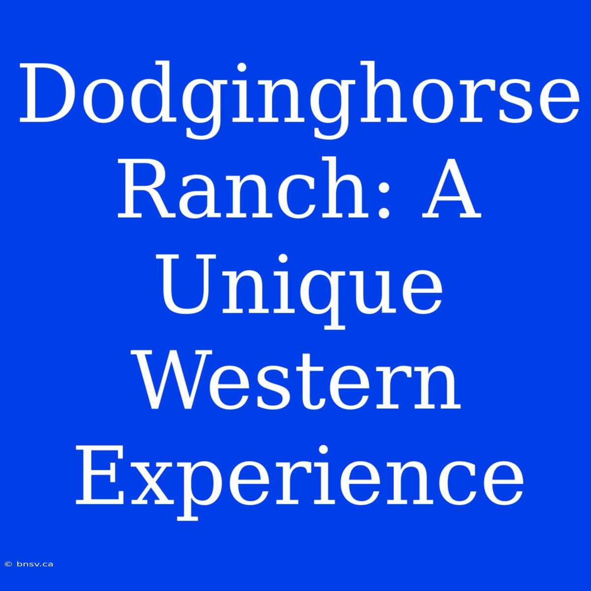 Dodginghorse Ranch: A Unique Western Experience