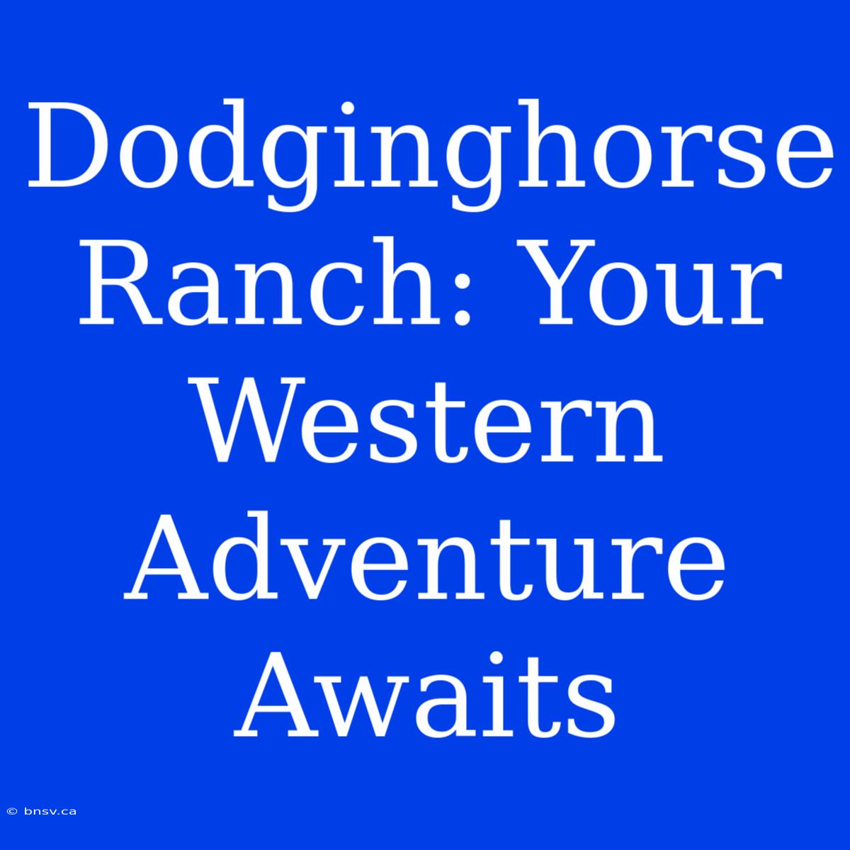 Dodginghorse Ranch: Your Western Adventure Awaits