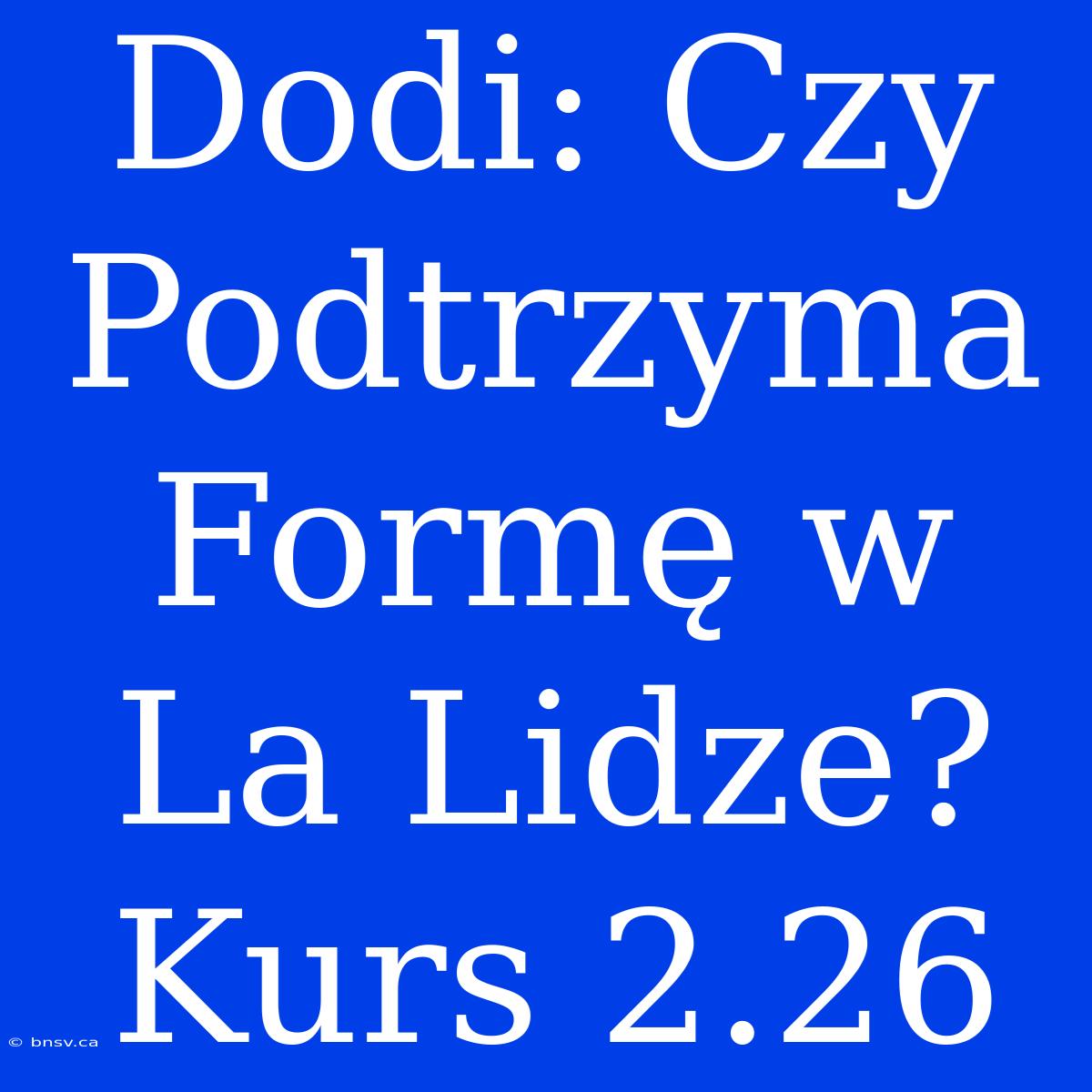 Dodi: Czy Podtrzyma Formę W La Lidze? Kurs 2.26