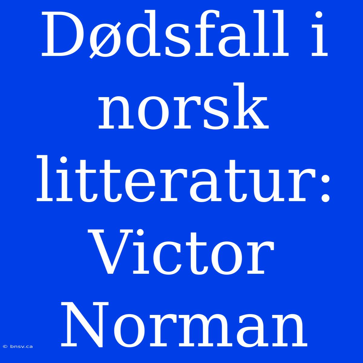 Dødsfall I Norsk Litteratur: Victor Norman