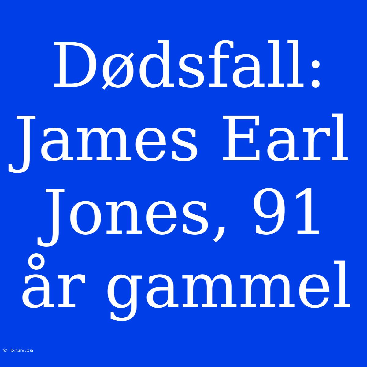 Dødsfall: James Earl Jones, 91 År Gammel