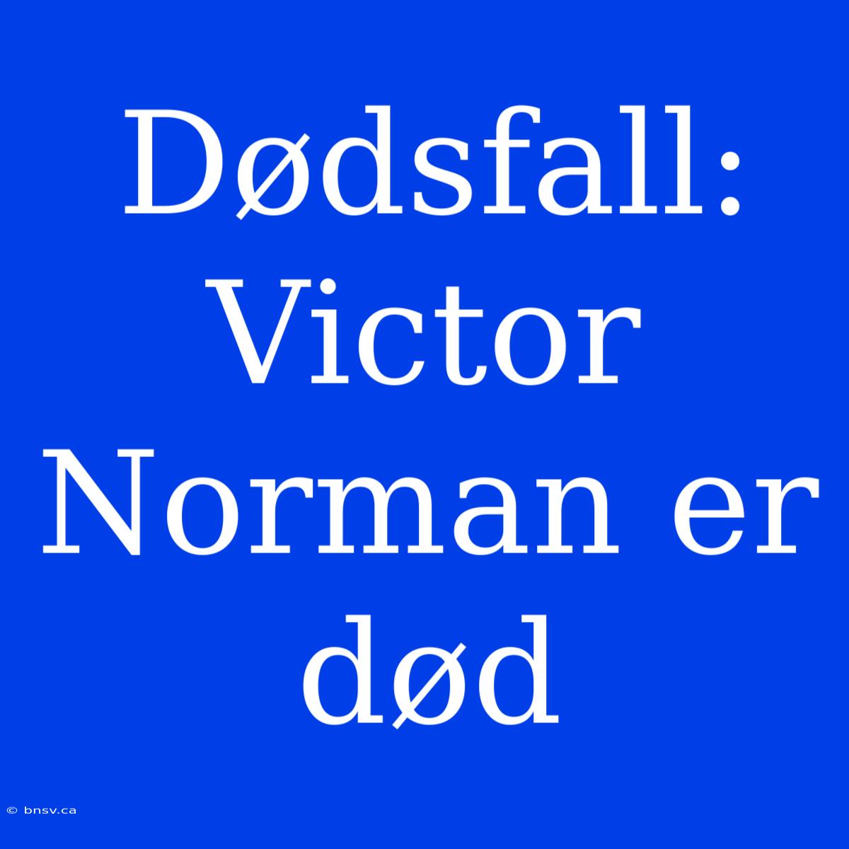 Dødsfall: Victor Norman Er Død