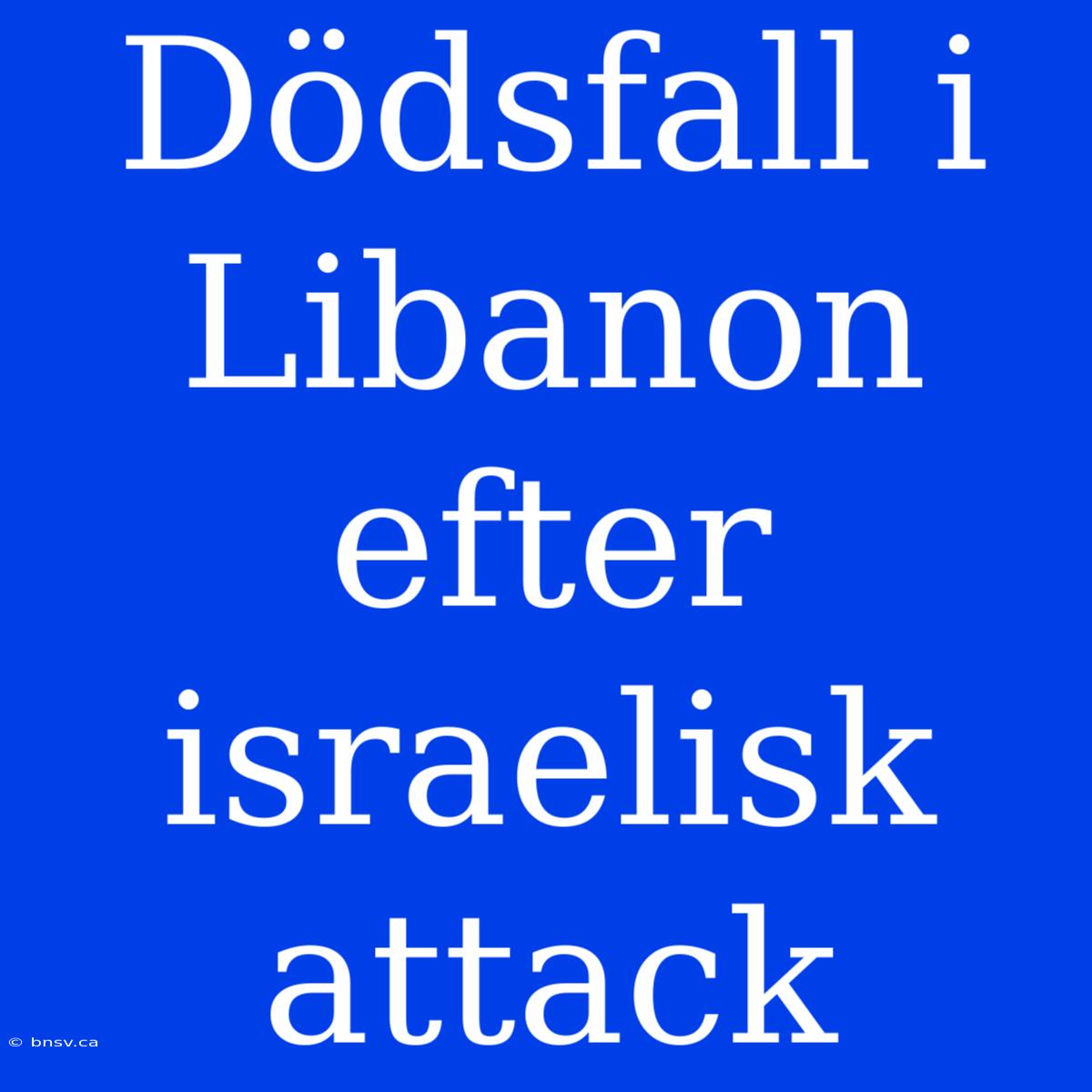 Dödsfall I Libanon Efter Israelisk Attack