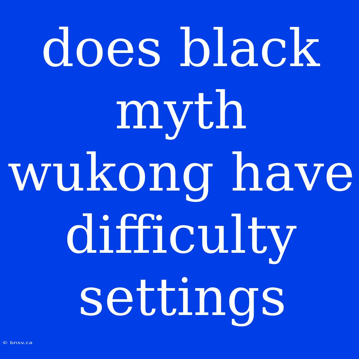 Does Black Myth Wukong Have Difficulty Settings