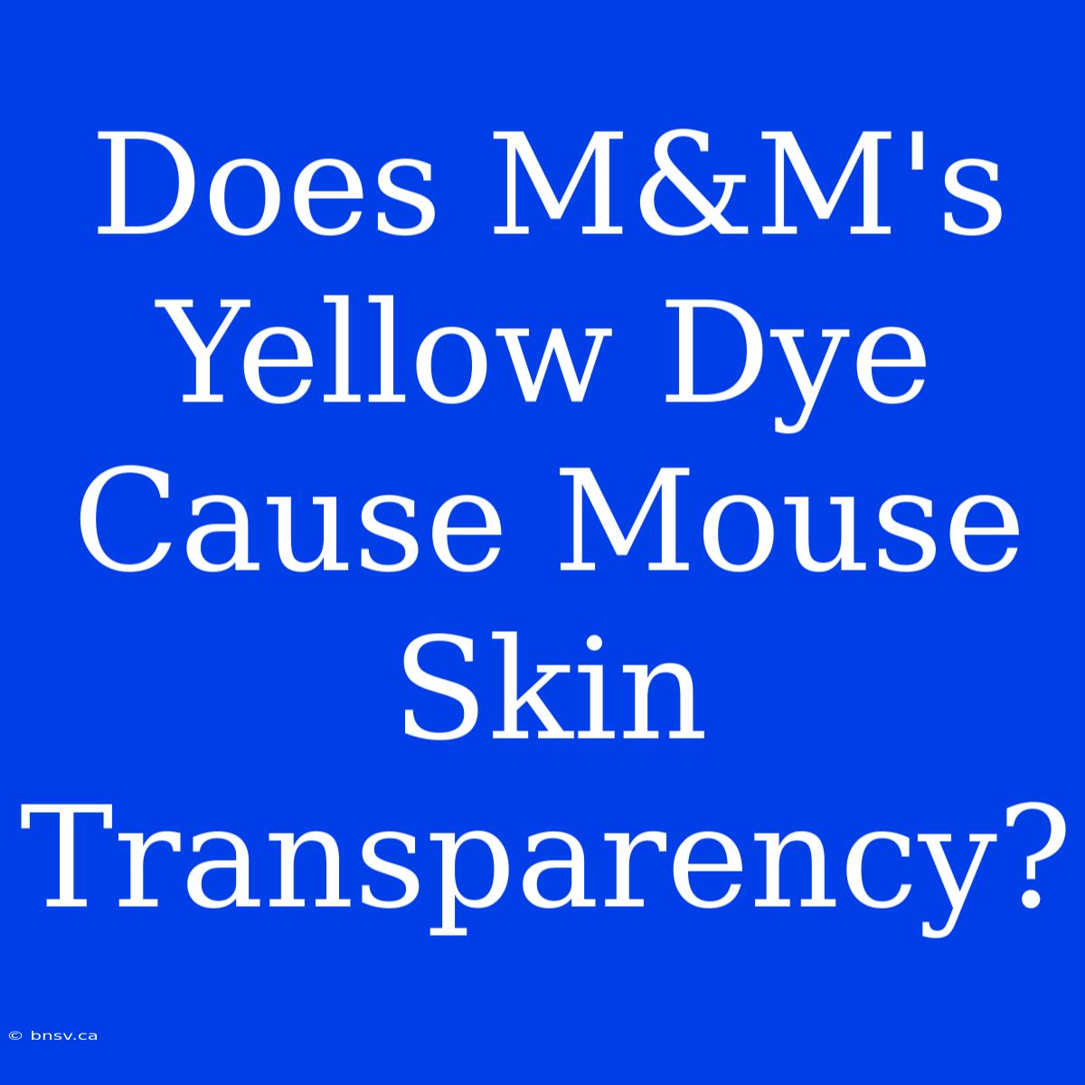 Does M&M's Yellow Dye Cause Mouse Skin Transparency?