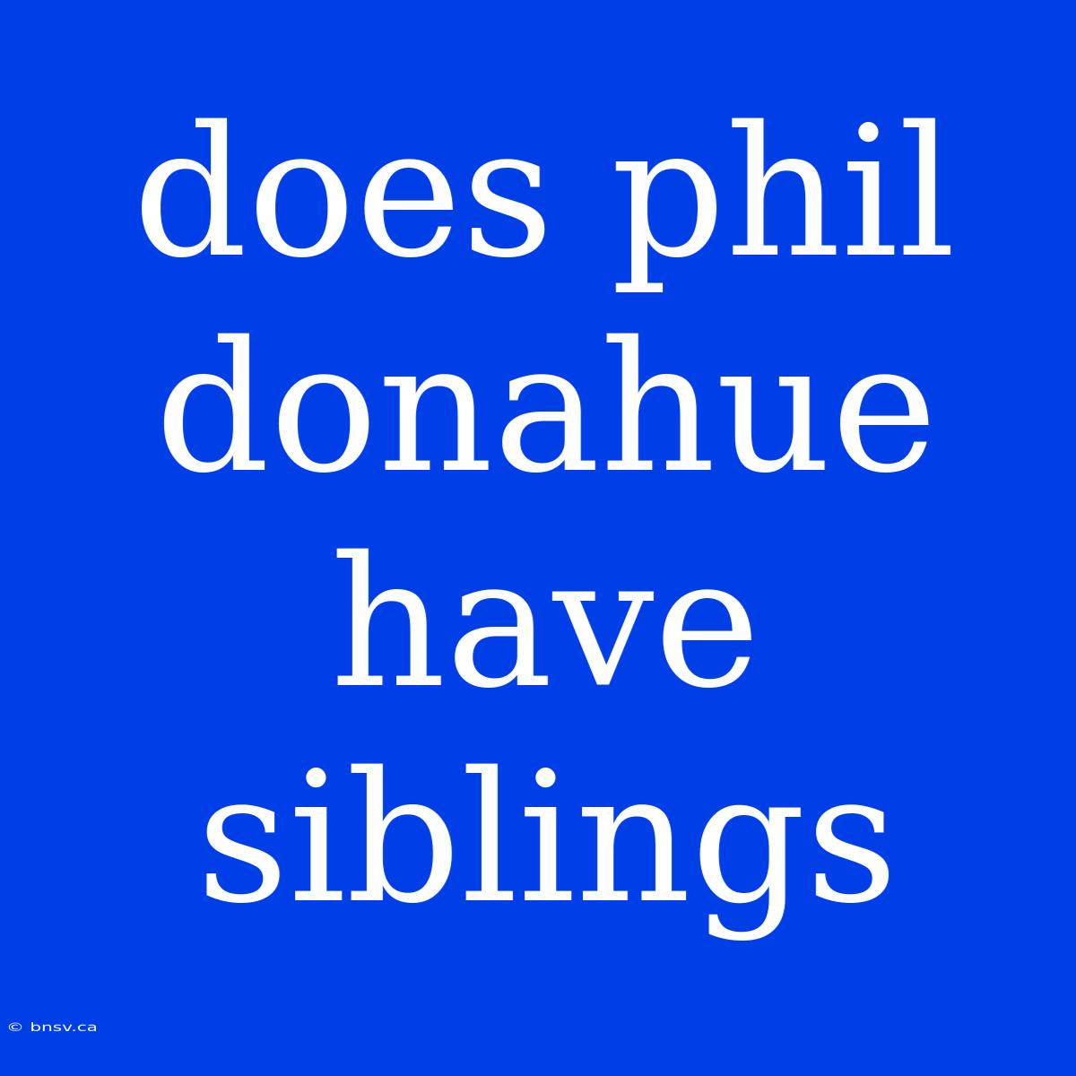 Does Phil Donahue Have Siblings