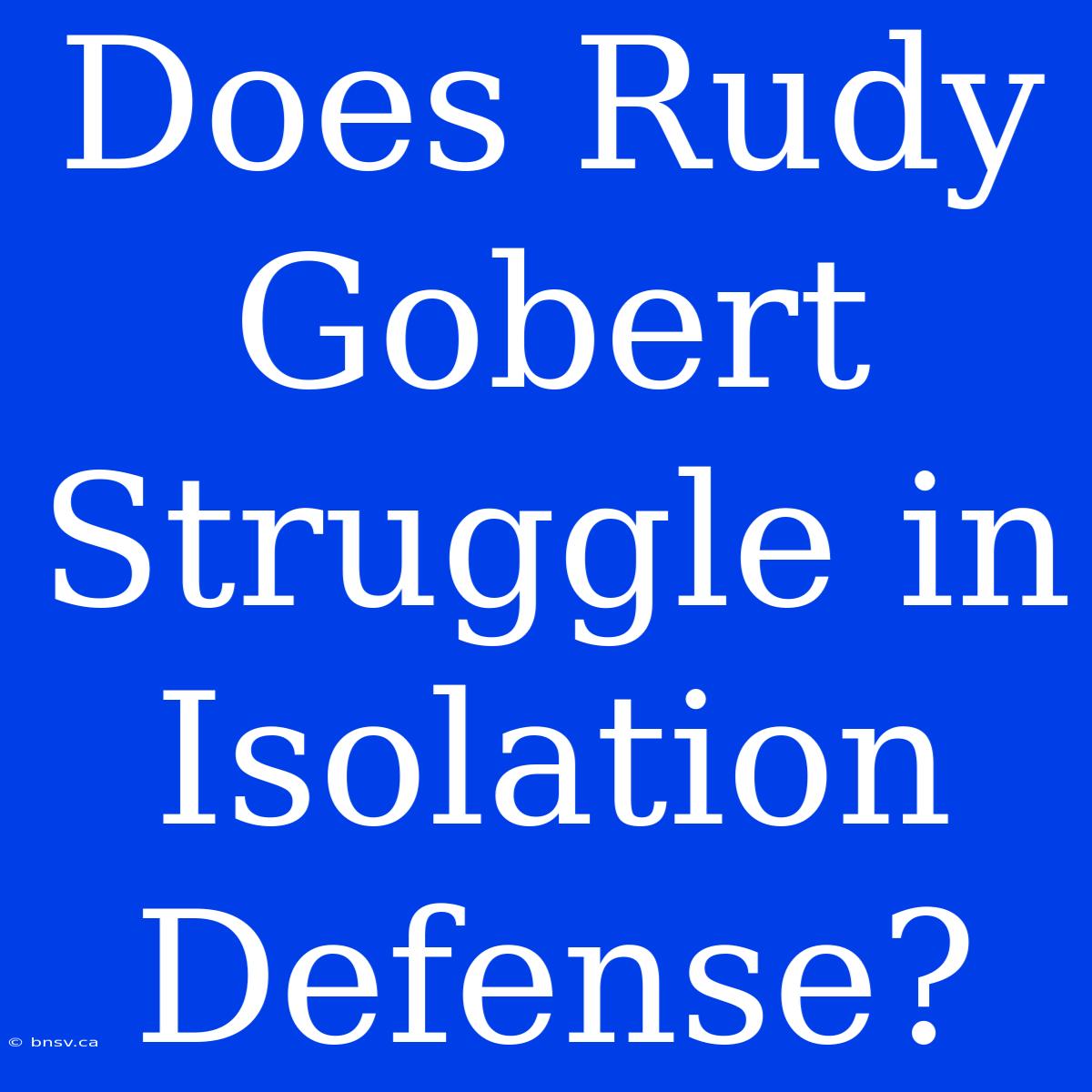 Does Rudy Gobert Struggle In Isolation Defense?