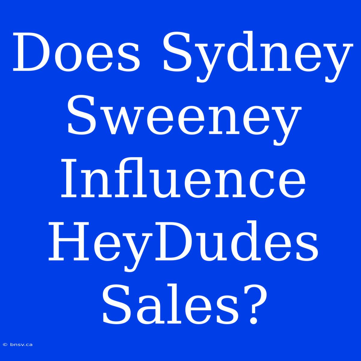 Does Sydney Sweeney Influence HeyDudes Sales?