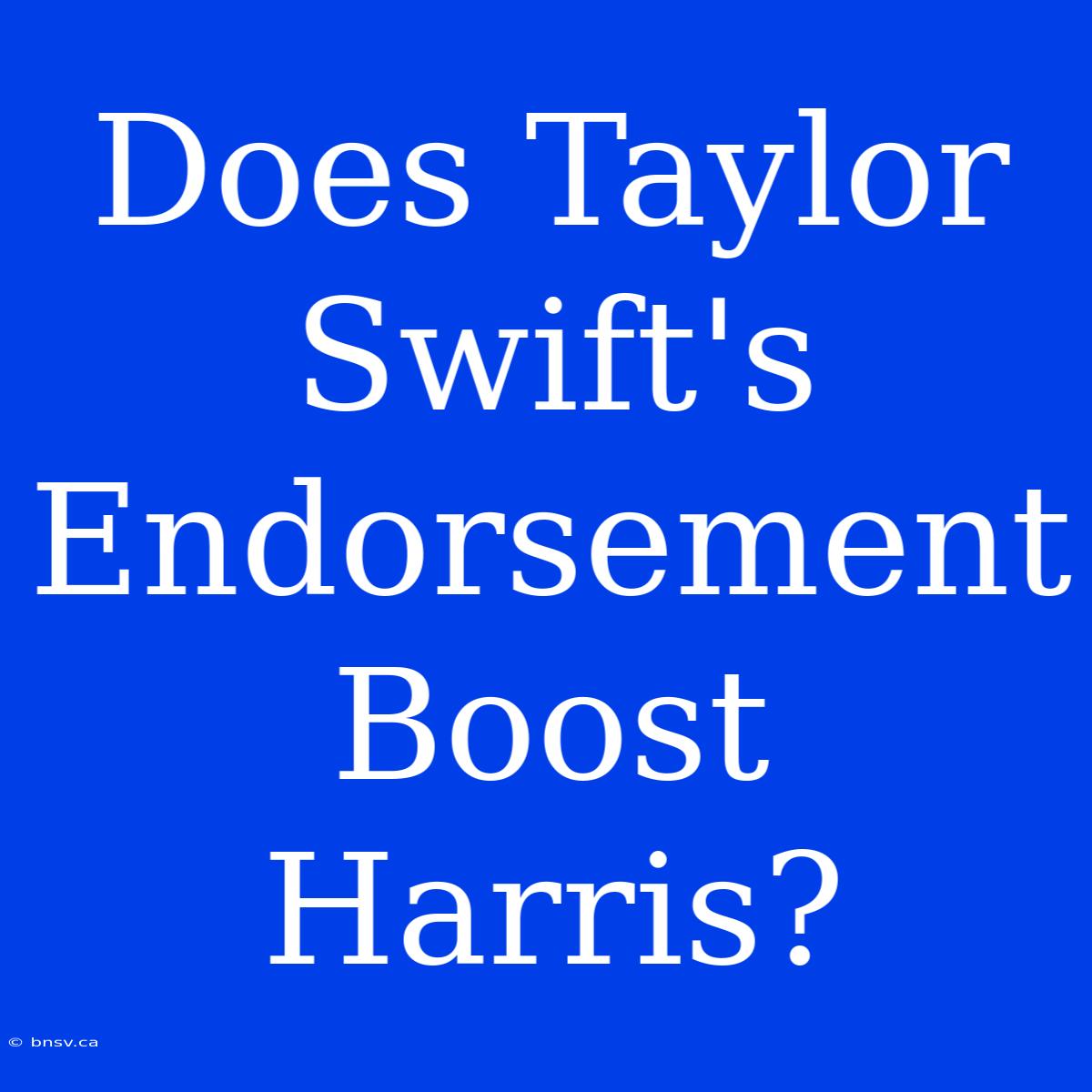 Does Taylor Swift's Endorsement Boost Harris?