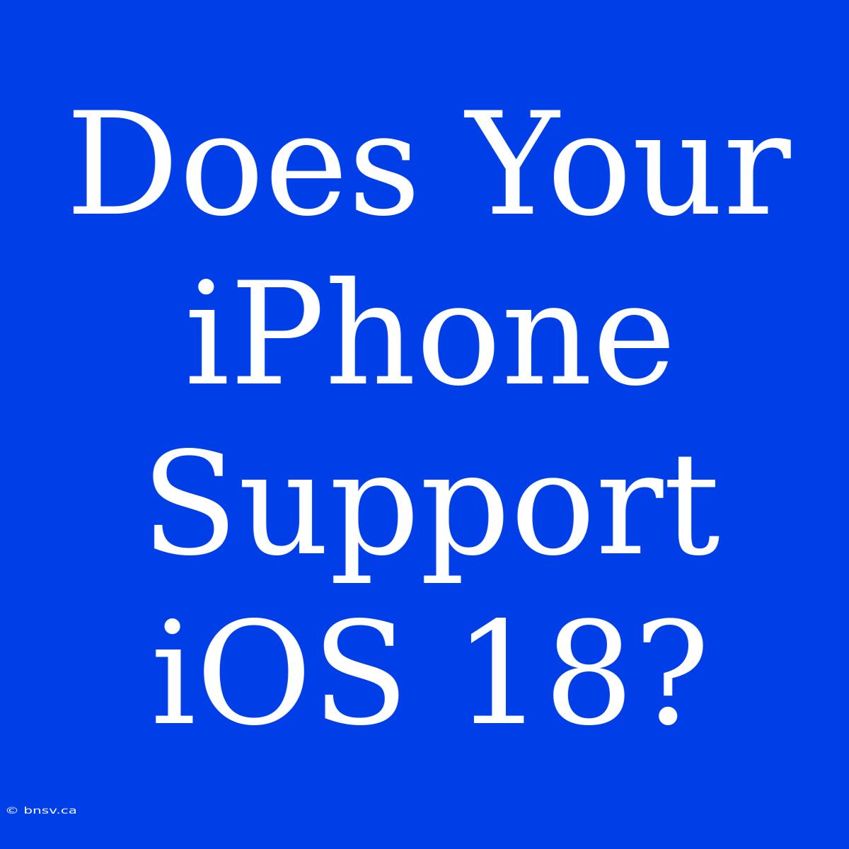 Does Your IPhone Support IOS 18?