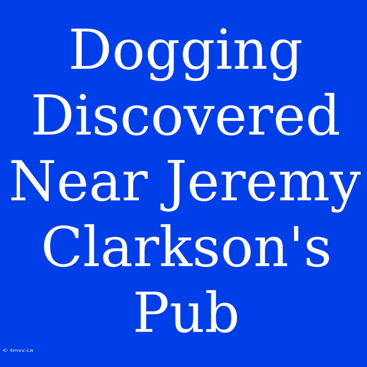 Dogging Discovered Near Jeremy Clarkson's Pub