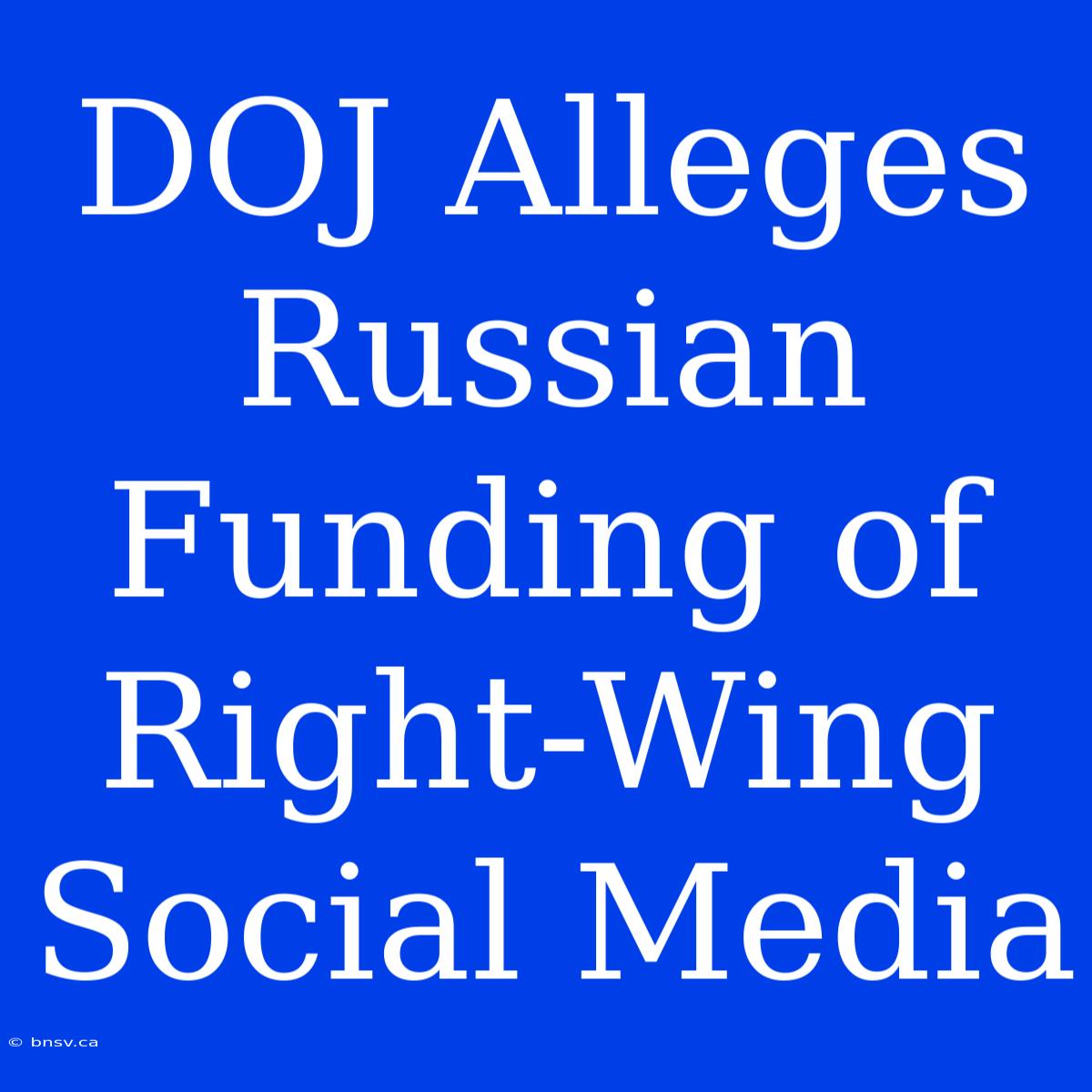 DOJ Alleges Russian Funding Of Right-Wing Social Media