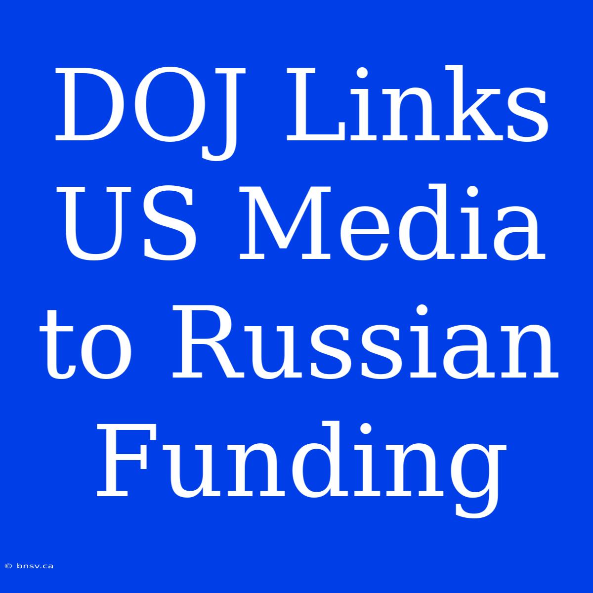 DOJ Links US Media To Russian Funding