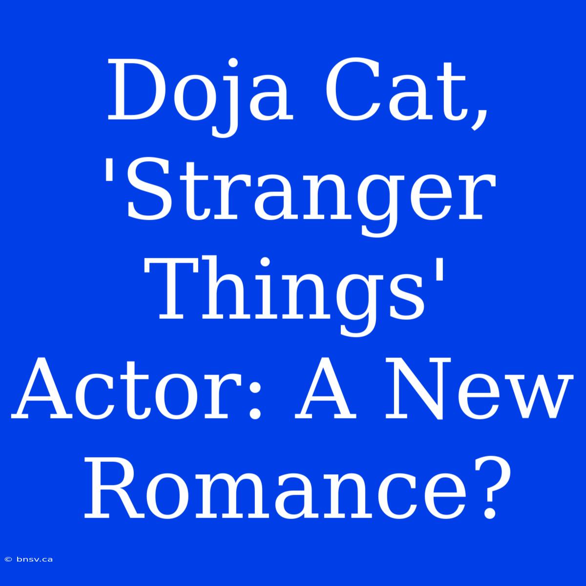 Doja Cat, 'Stranger Things' Actor: A New Romance?