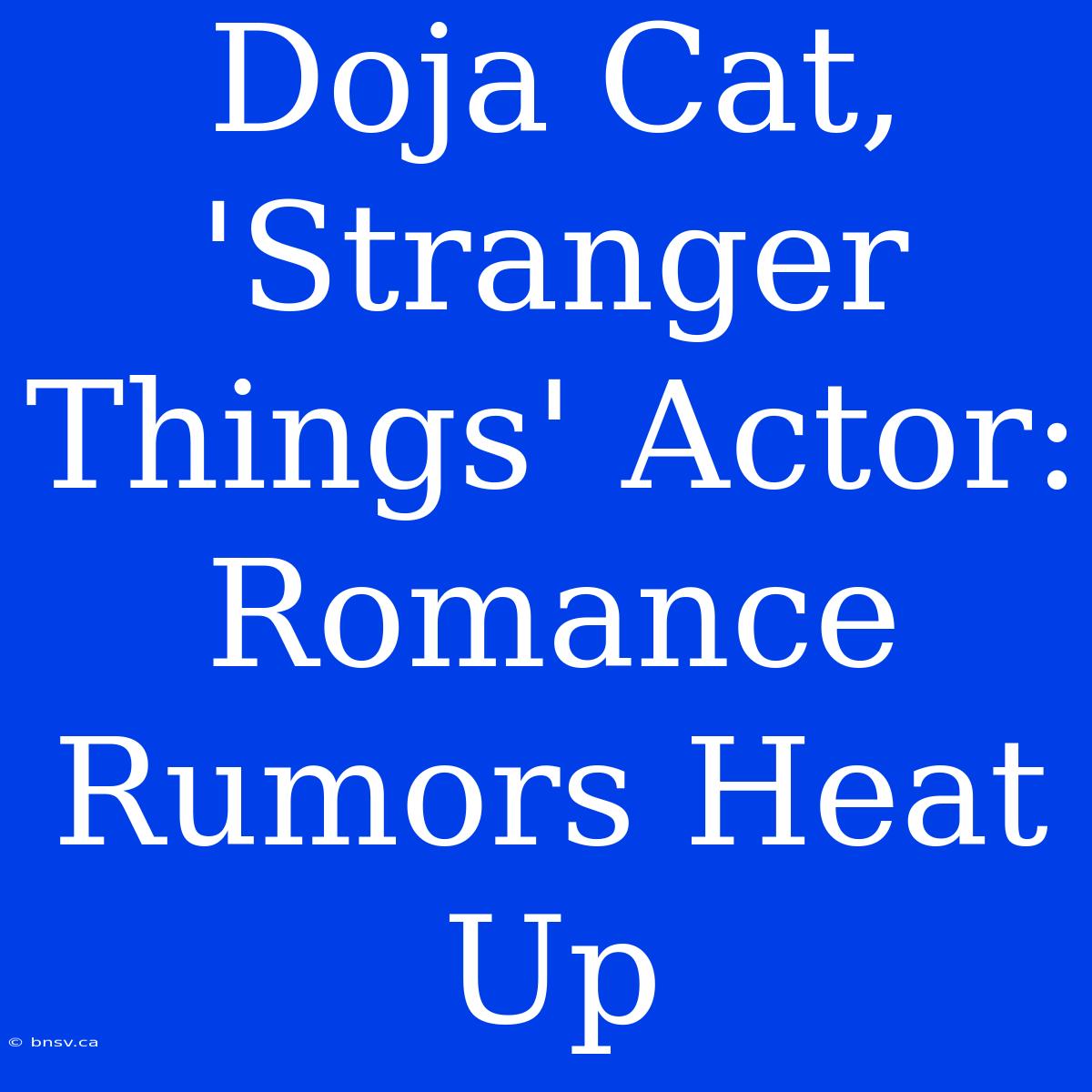 Doja Cat, 'Stranger Things' Actor: Romance Rumors Heat Up