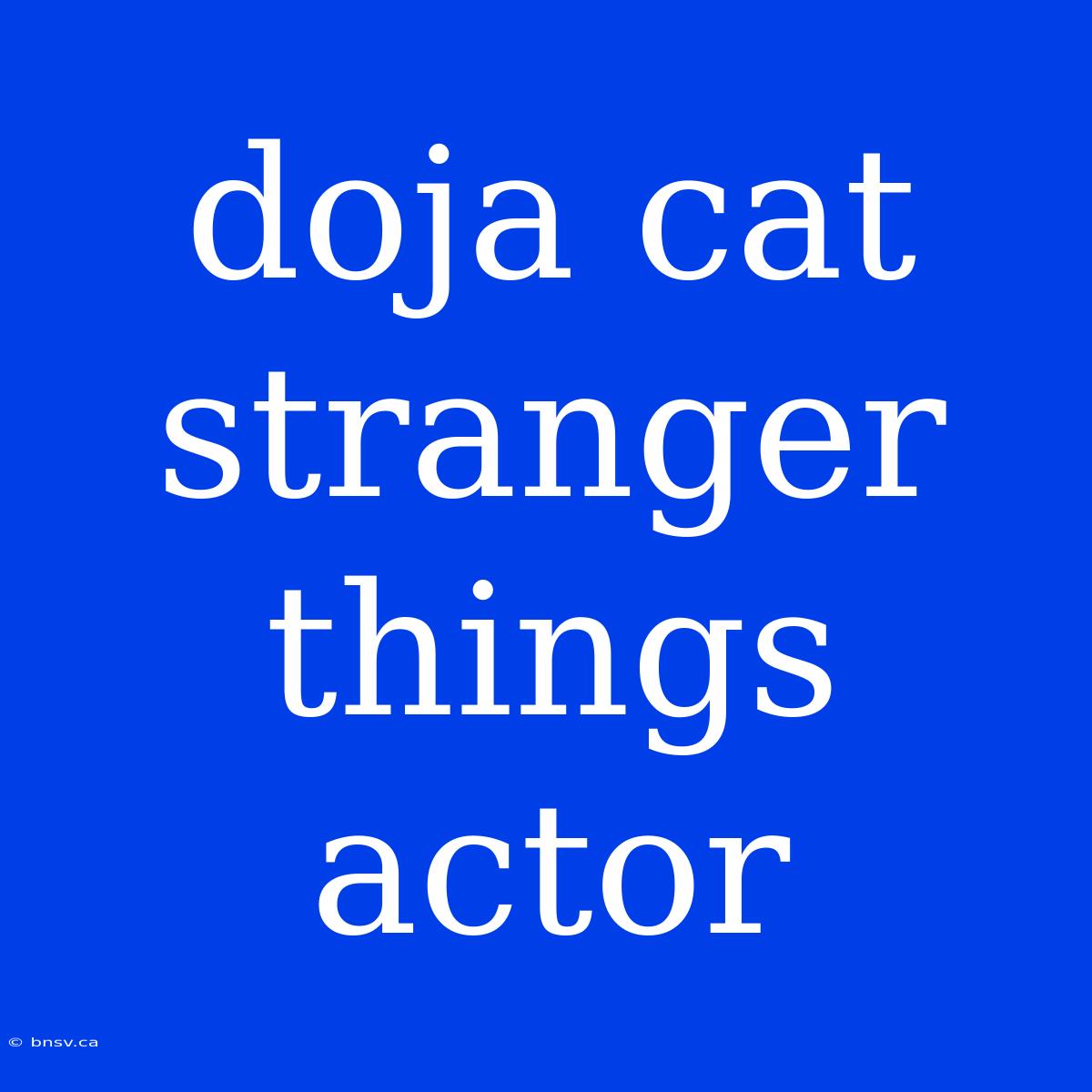 Doja Cat Stranger Things Actor