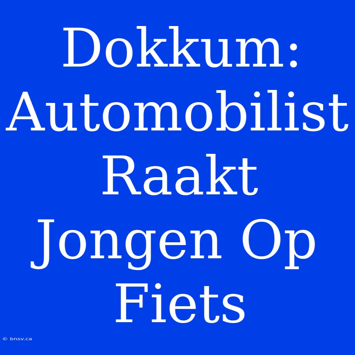 Dokkum: Automobilist Raakt Jongen Op Fiets